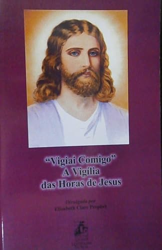 Ler Vigiai Comigo - A Vigília das Horas de Jesus, do autor Div Elizabeth Clare Prophet